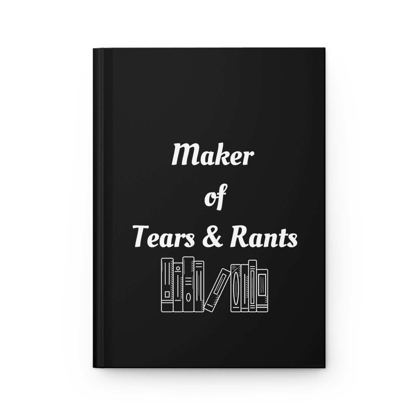 Maker of Tears & Rants Authors Hardcover Journal